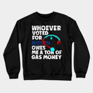 Whoever Voted Biden Owes Me a Ton of Gas Money Anti-Biden Pro Trump Gift Crewneck Sweatshirt